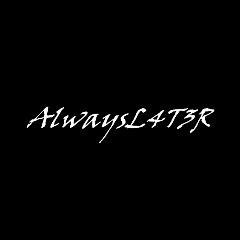 AlwaysL4T3R