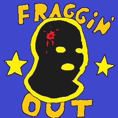 fraggin out