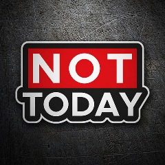 Not Today