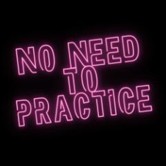 No Need to Prac